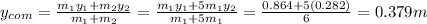 y_{com}=\frac{m_1y_1+m_2y_2}{m_1+m_2}=\frac{m_1y_1+5m_1y_2}{m_1+5m_1}=\frac{0.864+5(0.282)}{6}=0.379 m