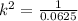 k^2=\frac{1}{0.0625}