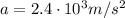 a=2.4\cdot 10^3 m/s^2