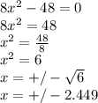 8x^2-48=0\\8x^2=48\\x^2=\frac{48}{8} \\x^2=6\\x=+/-\sqrt{6} \\x=+/- 2.449