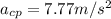 a_{cp}=7.77m/s^2