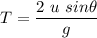 T = \dfrac{2\ u \ sin \theta }{g}