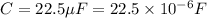 C=22.5\mu F=22.5\times 10^{-6}F