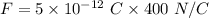 F=5\times 10^{-12}\ C\times 400\ N/C