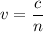 v=\dfrac{c}{n}