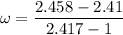 \omega=\dfrac{2.458-2.41}{2.417-1}