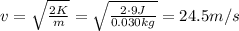 v=\sqrt{\frac{2K}{m}}=\sqrt{\frac{2\cdot 9J}{0.030 kg}}=24.5 m/s