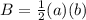 B=\frac{1}{2}(a)(b)