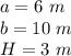 a=6\ m\\b=10\ m\\H=3\ m