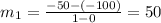 m_1=\frac{-50-(-100)}{1-0}=50