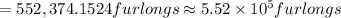 =552,374.1524 furlongs\approx 5.52\times 10^5 furlongs