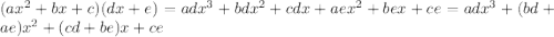 (ax^2+bx+c)(dx+e) = adx^3+bdx^2+cdx+aex^2+bex+ce = adx^3+(bd+ae)x^2+(cd+be)x+ce