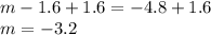 m -1.6+1.6 = -4.8+1.6\\m=-3.2