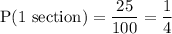 \text{P(1 section)}=\dfrac{25}{100}=\dfrac{1}{4}