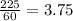 \frac{225}{60}=3.75