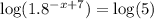 \log(1.8^{-x+7}) = \log(5)