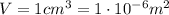 V=1 cm^3 = 1\cdot 10^{-6}m^2