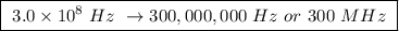 \boxed{ \ 3.0 \times 10^{8} \ Hz \ \rightarrow 300,000,000 \ Hz \ or \ 300 \ MHz \ }