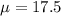 \mu = 17.5