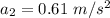 a_2=0.61\ m/s^2