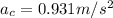 a_c = 0.931 m/s^2