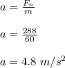 a = \frac{F_n}{m} \\\\a = \frac{288}{60} \\\\a = 4.8 \ m/s^2