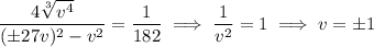 \dfrac{4\sqrt[3]{v^4}}{(\pm27v)^2-v^2}=\dfrac1{182}\implies\dfrac1{v^2}=1\implies v=\pm1