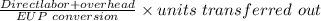 \frac{Direct labor+overhead}{EUP\ conversion}\times units\ transferred\ out