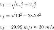 v _f= \sqrt{v_x_f^2 + v_y_f^2} \\\\v_f = \sqrt{10^2 + 28.28^2} \\\\v_f= 29.99 \ m/s \approx 30 \ m/s