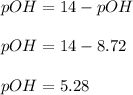 pOH=14-pOH\\\\pOH=14-8.72\\\\pOH=5.28