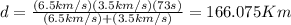 d=\frac{(6.5km/s)(3.5km/s)(73s)}{(6.5km/s)+(3.5km/s)}=166.075Km