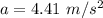 a=4.41\ m/s^2