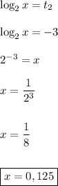 \log_2x=t_2\\\\\log_2x=-3\\\\2^{-3}=x\\\\x=\dfrac{1}{2^3}\\\\\\x=\dfrac{1}{8}\\\\\\\boxed{x=0,125}