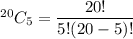 ^{20}C_5=\dfrac{20!}{5!(20-5)!}