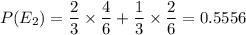 P(E_2)=\dfrac{2}{3}\times \dfrac{4}{6}+\dfrac{1}{3}\times \dfrac{2}{6}=0.5556