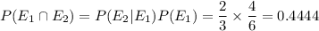 P(E_1\cap E_2)=P(E_2|E_1) P(E_1)=\dfrac{2}{3}\times\dfrac{4}{6}=0.4444