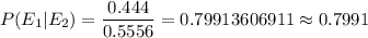 P(E_1|E_2)=\dfrac{0.444}{0.5556}=0.79913606911\approx0.7991