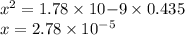x^2 = 1.78\times 10{-9} \times 0.435\\x= 2.78\times 10^{-5}