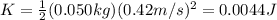 K=\frac{1}{2}(0.050 kg)(0.42 m/s)^2=0.0044 J