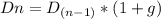 Dn=D_{(n-1)} *(1+g)