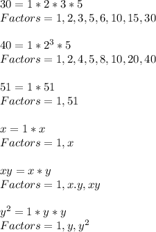 30=1*2*3*5\\ Factors=1,2,3,5,6,10,15,30\\ \\ 40=1*2^{3} *5\\ Factors=1,2,4,5,8,10,20,40\\ \\ 51=1*51\\ Factors=1,51\\ \\ x=1*x\\ Factors=1,x\\ \\ xy=x*y\\ Factors=1,x.y,xy\\ \\ y^{2} =1*y*y\\ Factors=1,y,y^{2}