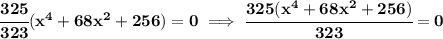 \bf \cfrac{325}{323}(x^4+68x^2+256)=0\implies \cfrac{325(x^4+68x^2+256)}{323}=0