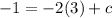 - 1 =  - 2(3) + c