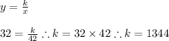 y=\frac{k}{x} \\ \\ 32=\frac{k}{42} \therefore k=32 \times 42 \therefore k=1344