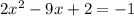 2x^2-9x+2=-1