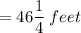 {\displaystyle = {46\frac {1} {4}}\:feet}