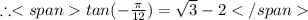 \therefore  tan(-\frac{\pi}{12}) = \sqrt{3} - 2