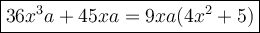 \large\boxed{36x^3a+45xa=9xa(4x^2+5)}