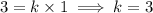 3=k\times1 \implies k=3