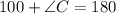 100\degree +\angle C=180\degree